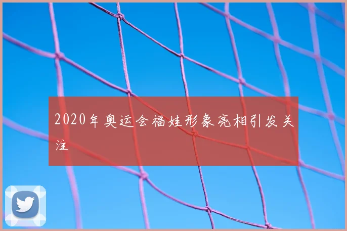 2020年奥运会福娃形象亮相引发关注