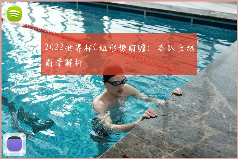 2022世界杯C组形势前瞻:各队出线前景解析