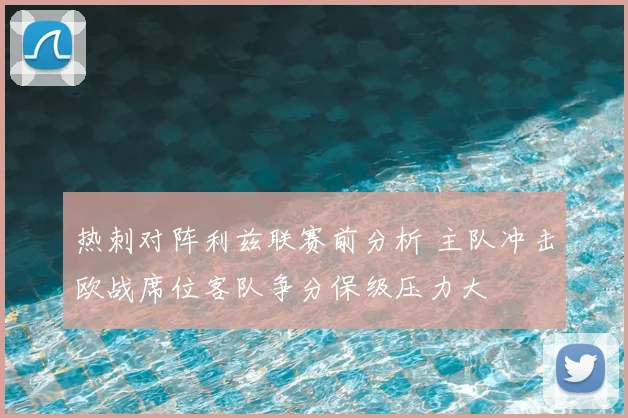 热刺对阵利兹联赛前分析 主队冲击欧战席位客队争分保级压力大