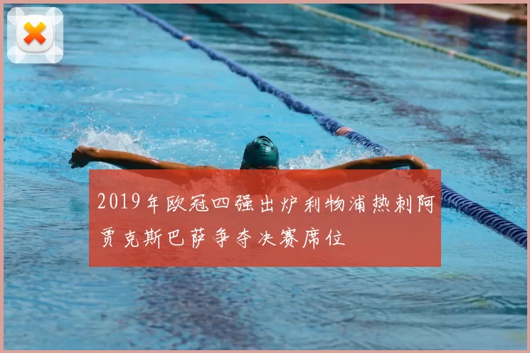 2019年欧冠四强出炉利物浦热刺阿贾克斯巴萨争夺决赛席位