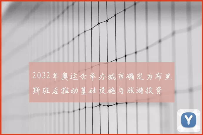2032年奥运会举办城市确定为布里斯班后推动基础设施与旅游投资