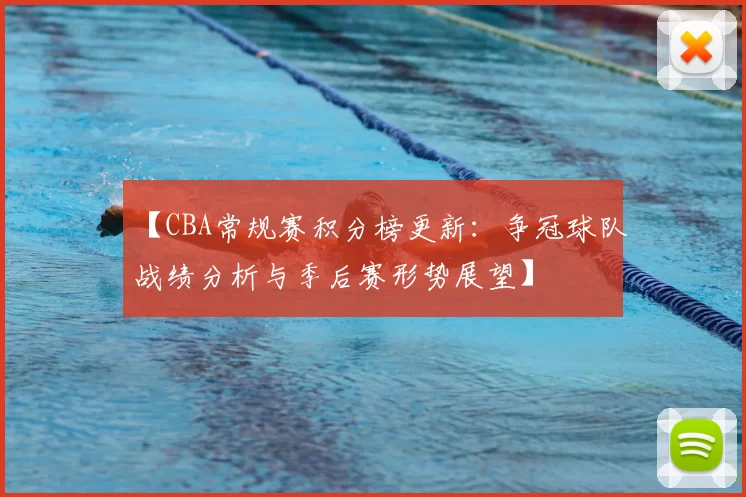 【CBA常规赛积分榜更新：争冠球队战绩分析与季后赛形势展望】